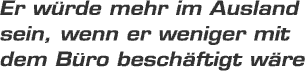 Er wrde mehr im Ausland sein, wenn er weniger mit dem Bro beschftigt wre